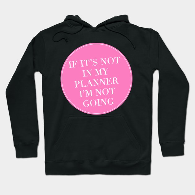 If It’s Not In My Planner I’m Not Going Hoodie by Asilynn